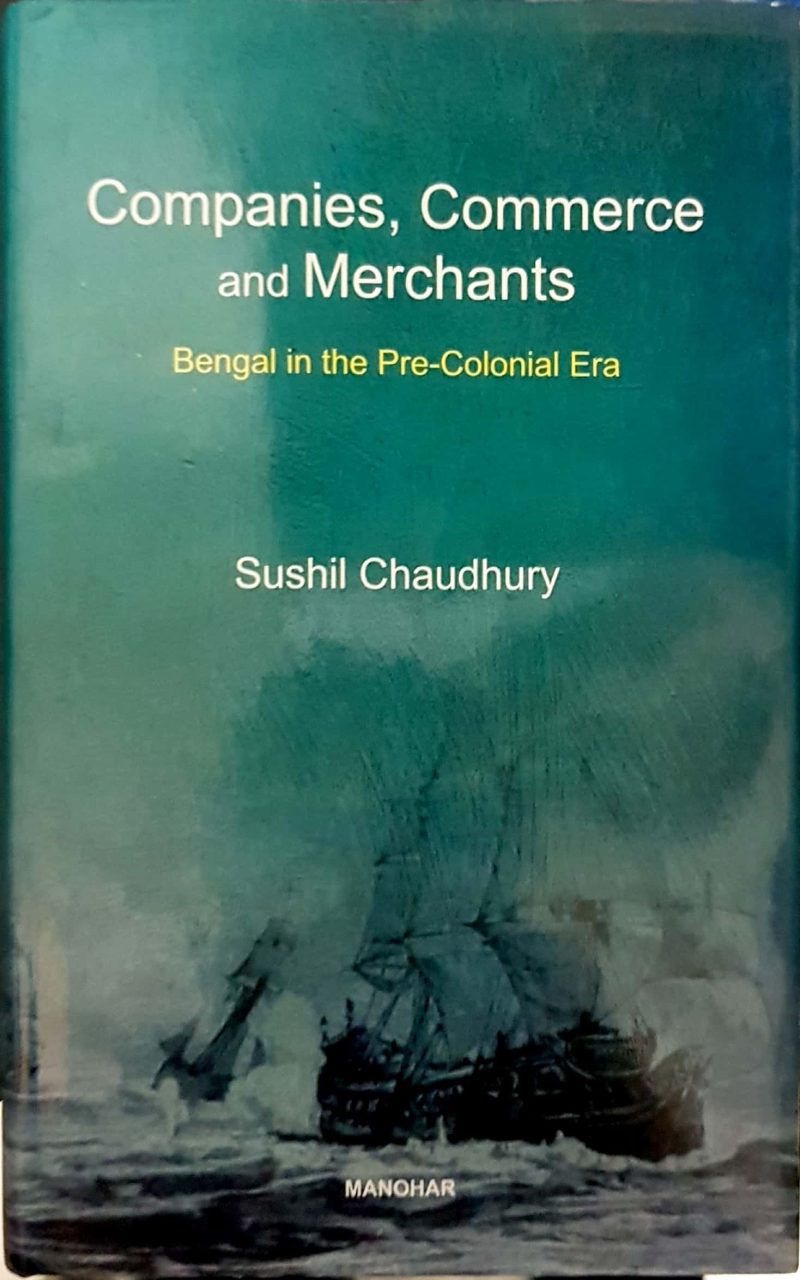 Companies, Commerce and Merchants: Bengal in the PreColonial Era