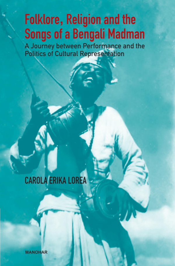 Folklore, Religion and the Songs of a Bengali Madman: A Journey Between Performance and the Politics of Cultural Representation