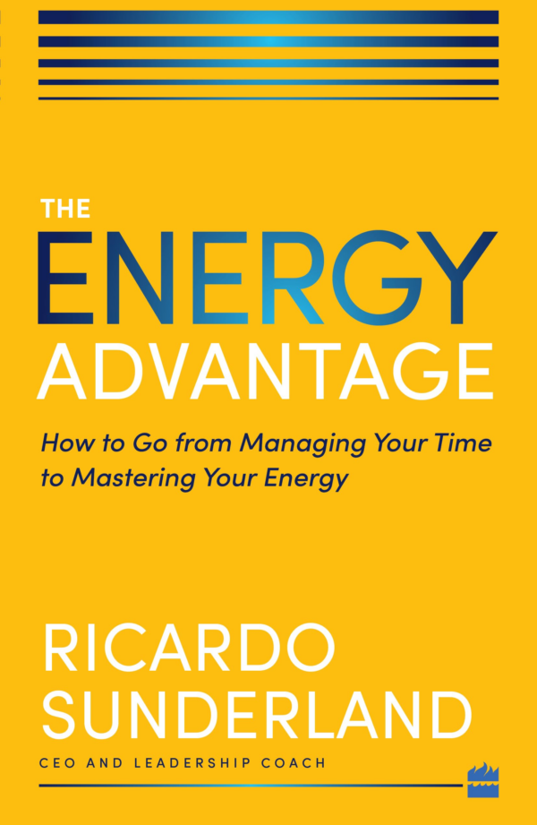 Energy Advantage: How to Go from Managing Your Time to Mastering Your Energy