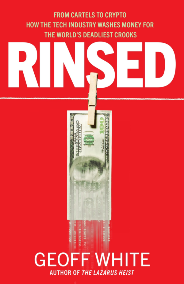Rinsed: From Cartels To Crypto: How The Tech Industry Washes Money For The World's Deadliest Crooks
