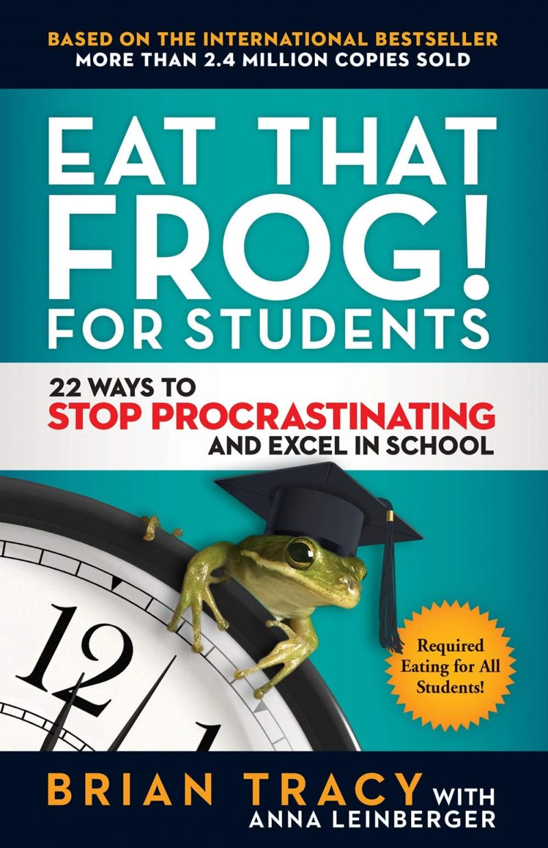 Eat That Frog for Students : 22 Ways to Stop Procrastinating and Excel in School