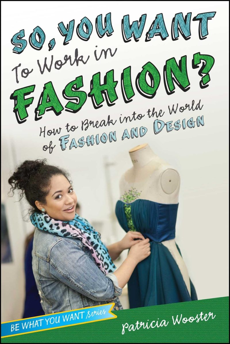 So, You Want to Work in Fashion: How to Break Into the World of Fashion and Design