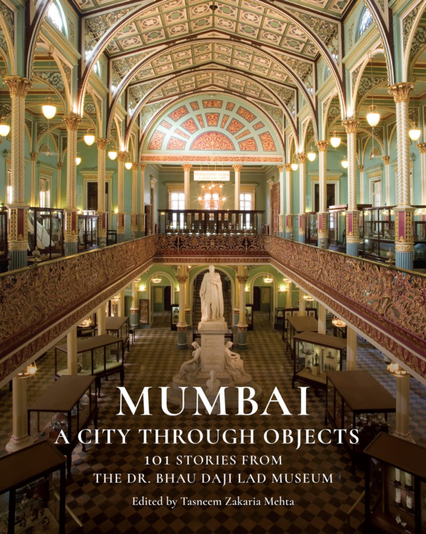 Mumbai: A City Through Objects 101 Stories from the Dr Bhau Daji Lad Museum