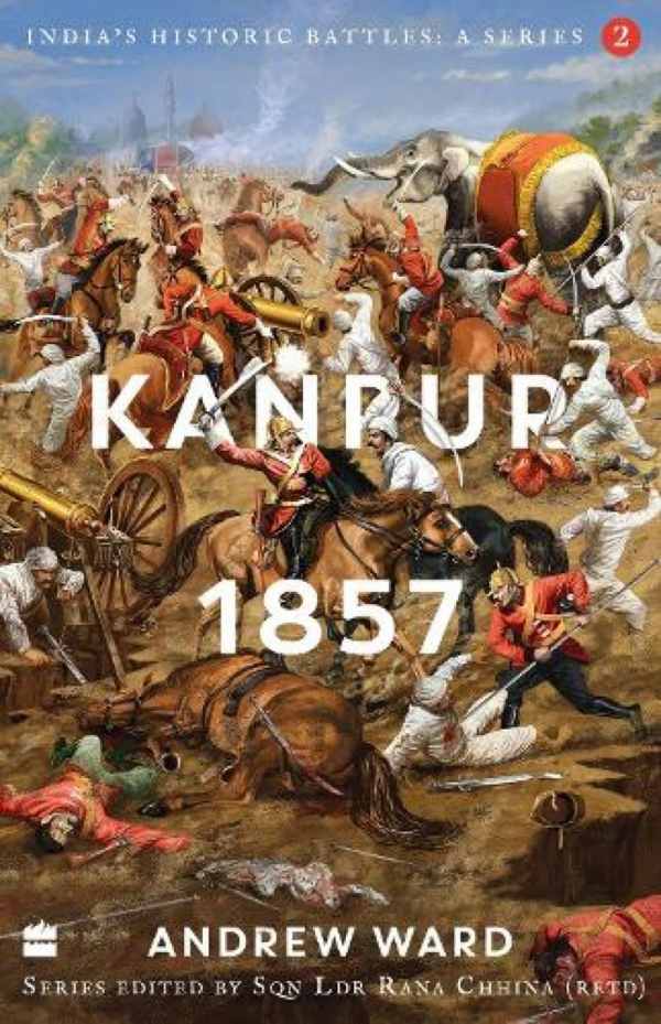 India's Historic Battles: Kanpur, 1857 (India's Historic Battles: A Series)