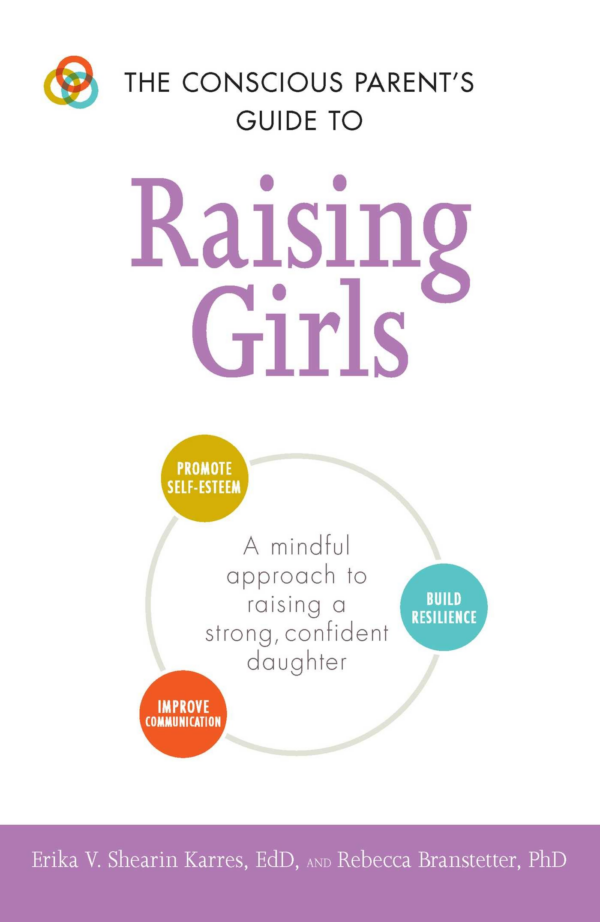 Conscious Parent's Guide to Raising Girls: A Mindful Approach to Raising a Strong, Confident Daughter Promote SelfEsteem Build Resilience Improve Communication