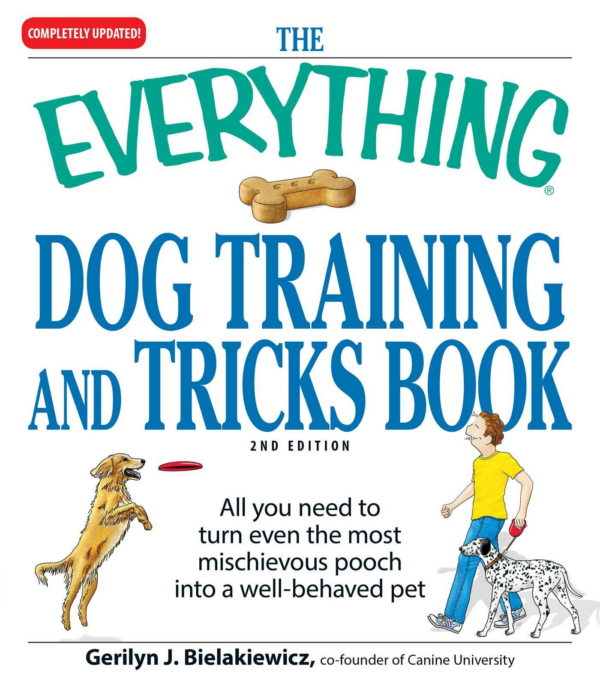 Everything Dog Training and Tricks Book: All You Need to Turn Even the Most Mischievous Pooch Into a WellBehaved Pet