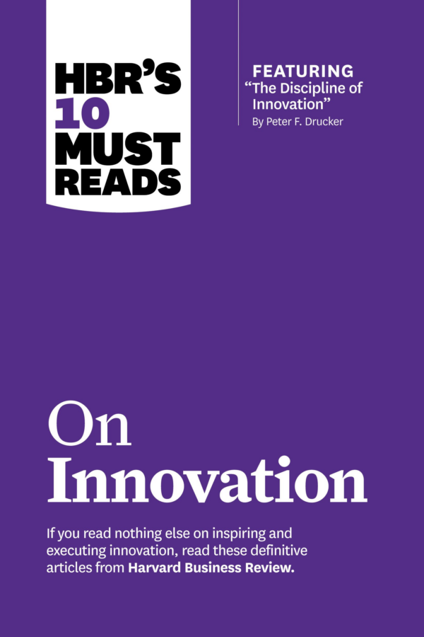 HBR's 10 Must Reads on Innovation (with featured article "The Discipline of Innovation," by Peter F Drucker)