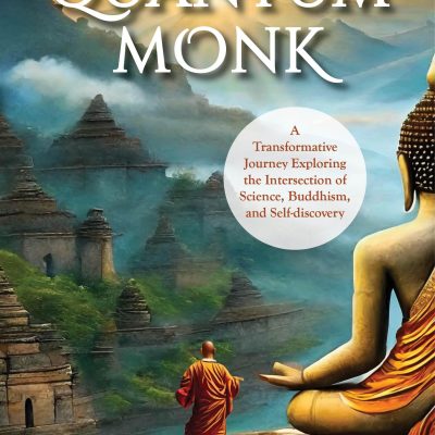 The Quantum Monk: A Transformative Journey Exploring Intersection of Science, Buddhism, and SelfDiscovery