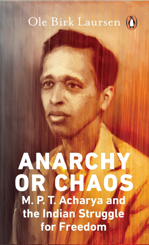 Anarchy or Chaos: MPT Acharya and the Indian Struggle for Freedom