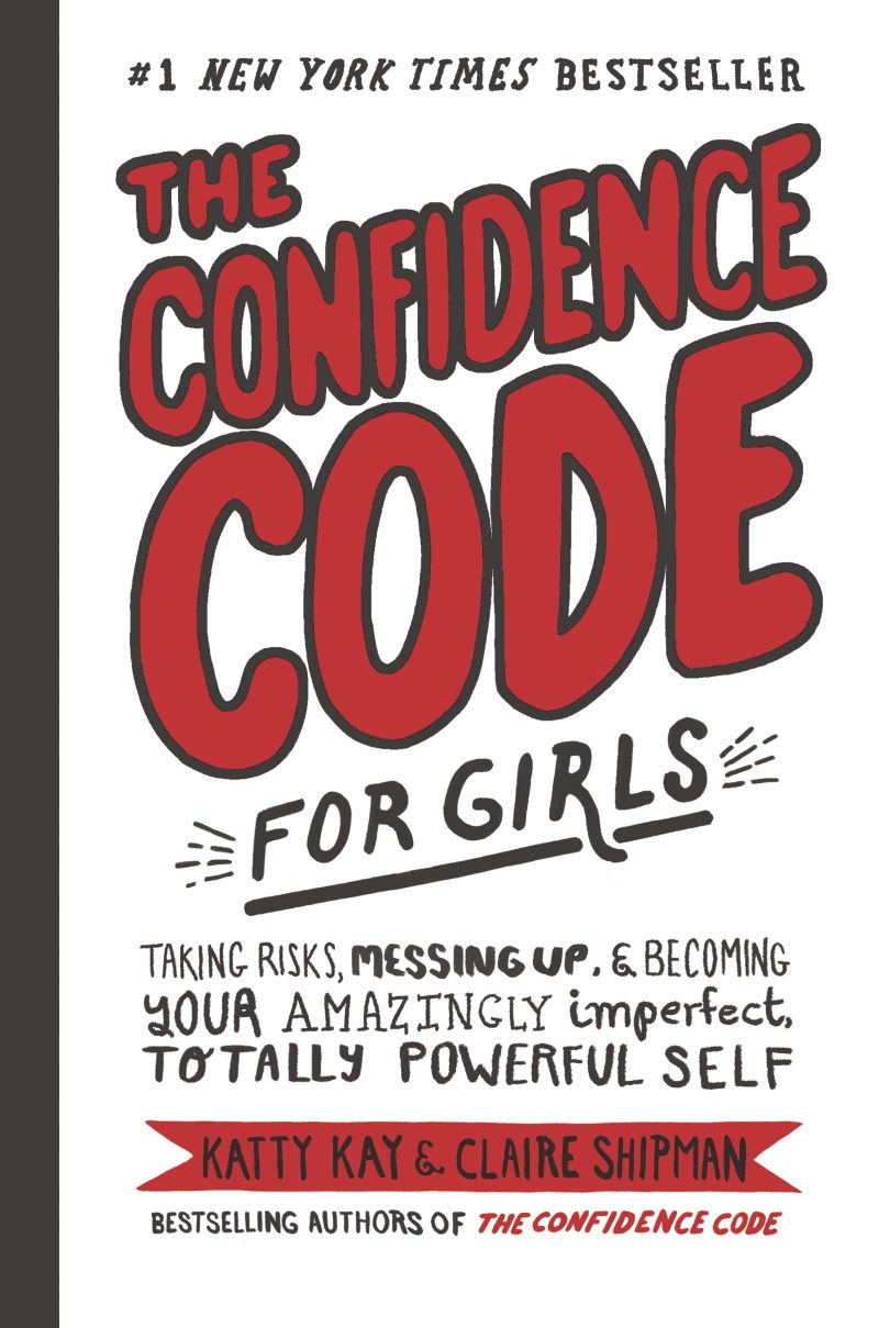 Confidence Code for Girls: Taking Risks, Messing Up, & Becoming Your Amazingly Imperfect, Totally Powerful Self