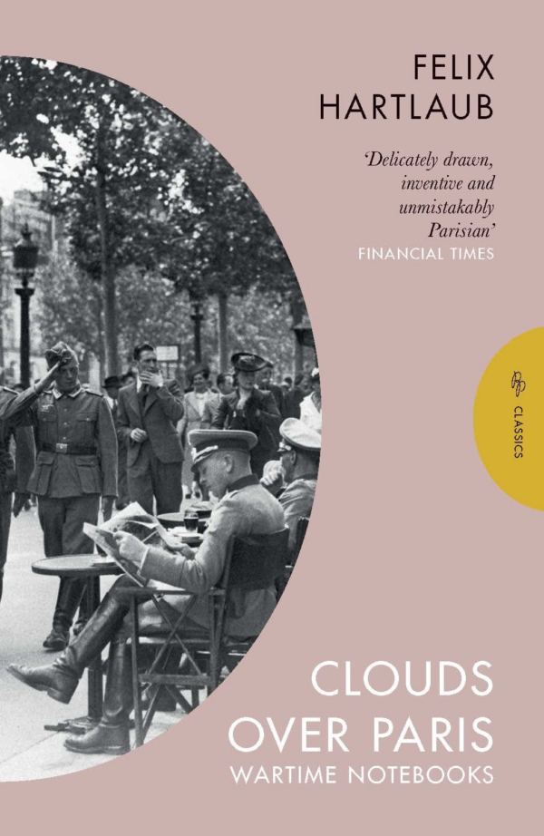 Clouds over Paris: The Wartime Notebooks of Felix Hartlaub: The Wartime Notebooks of Felix Hartlaub