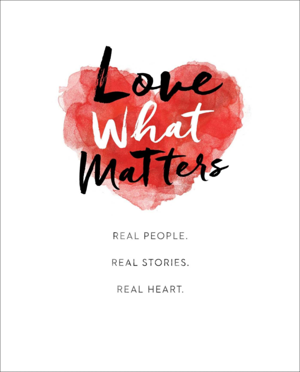 Love What Matters: Real People Real Stories Real Heart