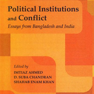 Political Institutions and Conflict: Essays from Bangladesh and India