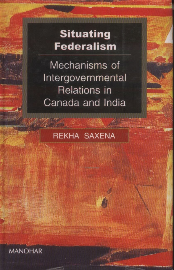 Situating Federalism: Mechanisms of Intergovernmental Relations in Canada and India