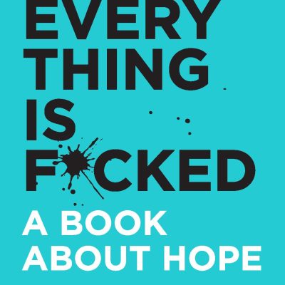 Everything is Fucked: A Book About Hope