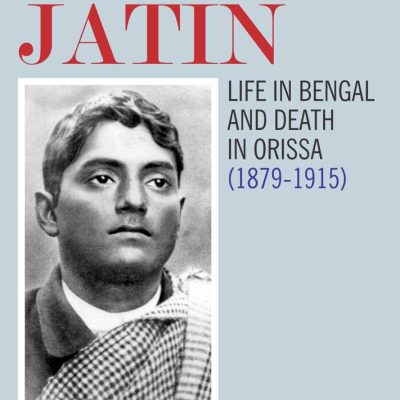 Bagha Jatin: Life in Bengal and Death in Orissa (18791915)