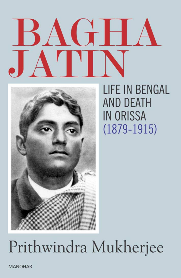 Bagha Jatin: Life in Bengal and Death in Orissa (18791915)