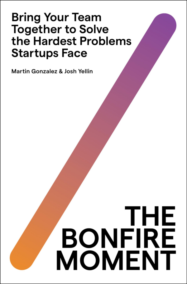 Bonfire Moment: Bring Your Team Together to Solve the Hardest Problems Startups Face