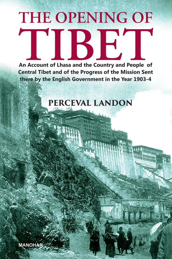 The Opening Of Tibet An Account Of Lhasa And The Country And People Of Central Tibet And Of The Progress Of The Mission Sent There By The English Government In The Year 19034