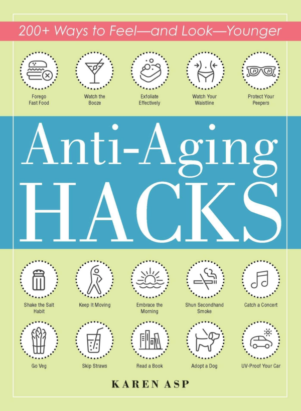 AntiAging Hacks: 200 Ways to FeelAnd LookYounger