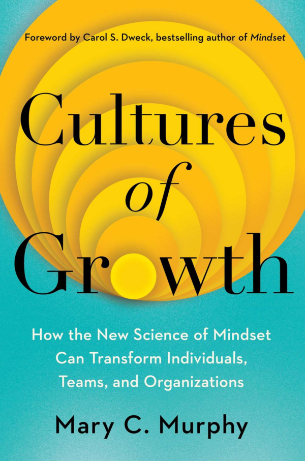 Cultures of Growth: How the New Science of Mindset Can Transform Individuals, Teams and Organizations