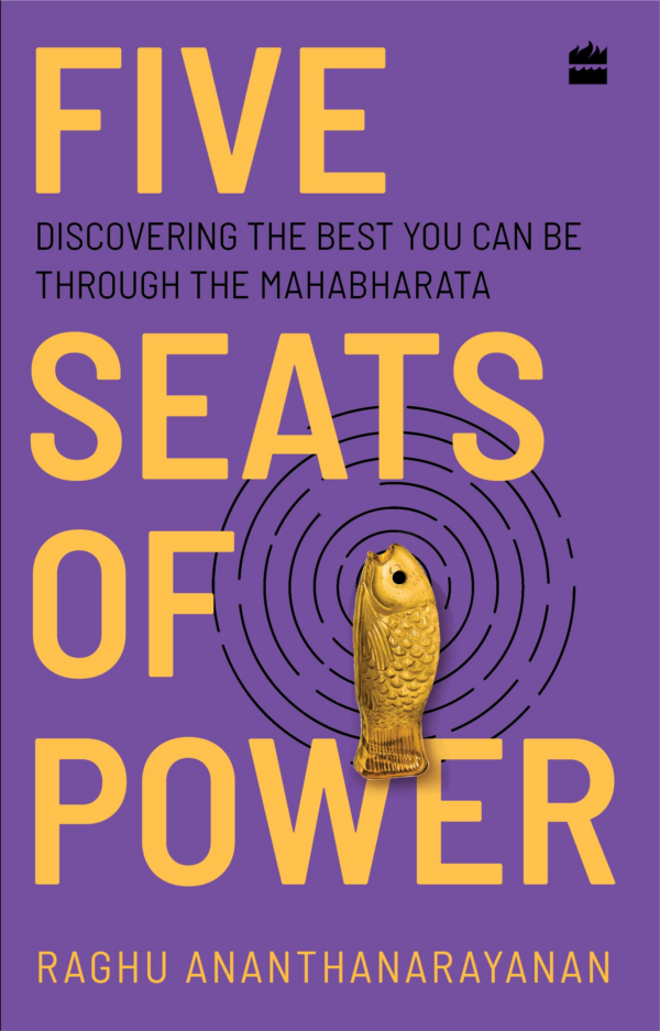 Five Seats of Power : Leadership Insights from the Mahabharata: Discovering the Best You Can Be through the Mahabharata