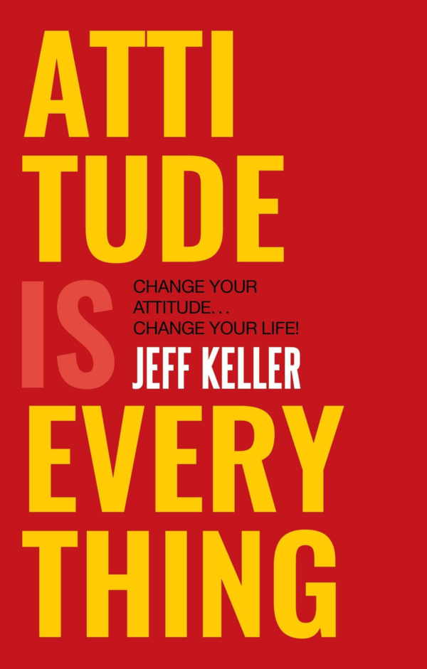 Attitude Is Everything: Change Your Attitude Change Your Life