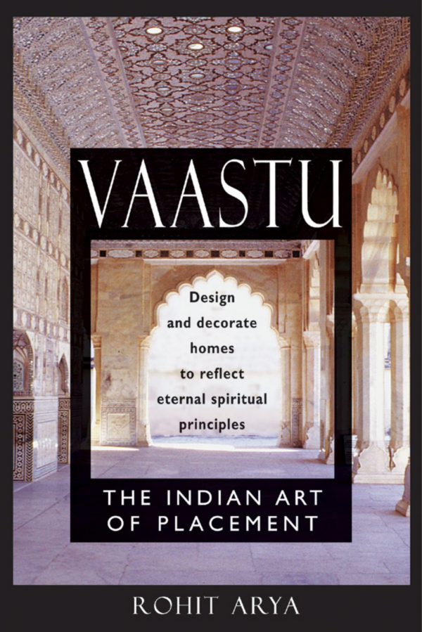 Vaastu: The Indian Art of Placement: Design and Decorate Homes to Reflect Eternal Spiritual Principles