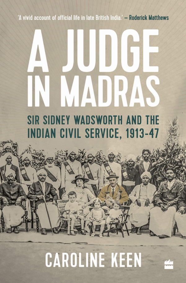 A Judge in Madras: Sir Sidney Wadsworth and the Indian Civil Service, 19131947