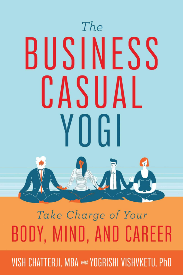Business Casual Yogi: Take Charge of Your Body, Mind, and Career (Career Success & WorkLife Balance Achieved Via Yoga)
