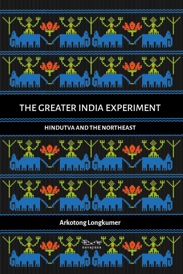 The Greater India Experiment Hindutva And The Northeast