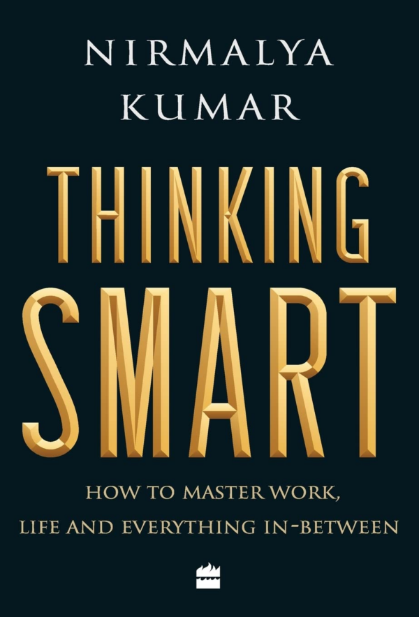 Thinking smart: How to Master Work, Life and Everything InBetween