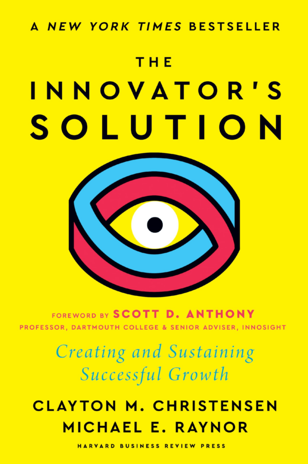 Innovator's Solution, with a New Foreword: Creating and Sustaining Successful Growth