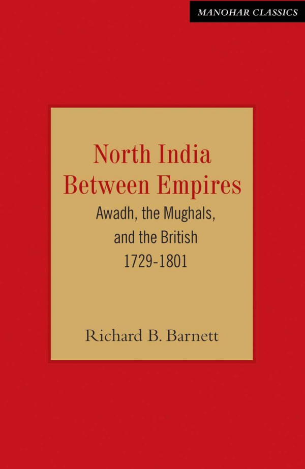 North India Between Empires: Awadh, the Mughals, and the British 17291801