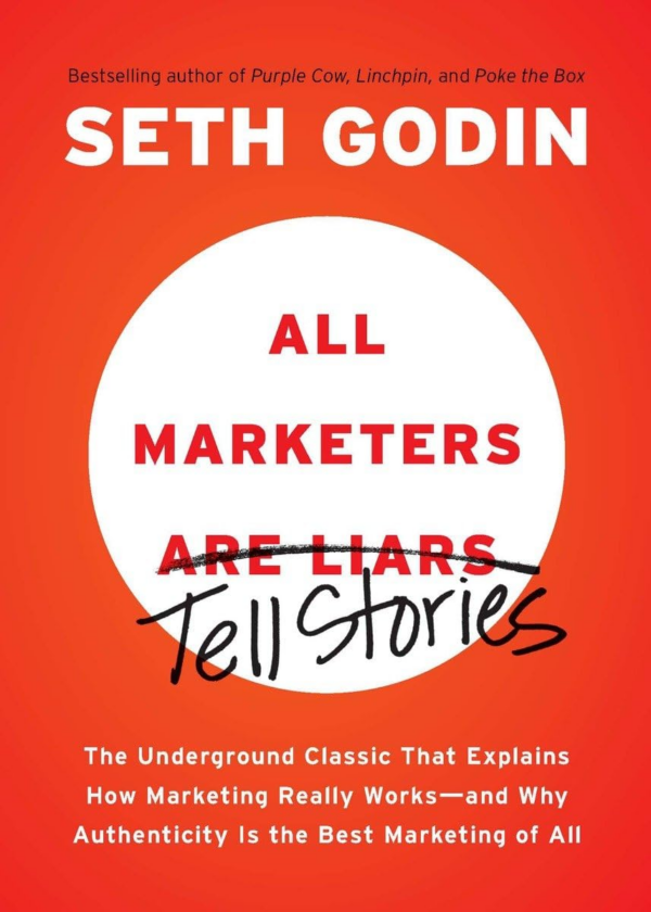 All Marketers Are Liars: The Underground Classic That Explains How Marketing Really WorksAnd Why Authenticity Is the Best Marketing of All