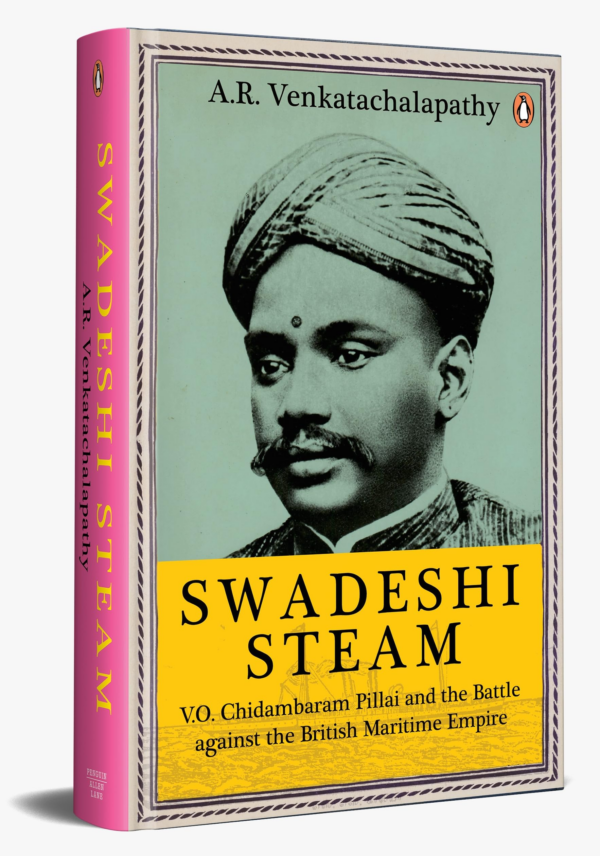 Swadeshi Steam : VO Chidambaram Pillai and the Battle against the British Maritime Empire