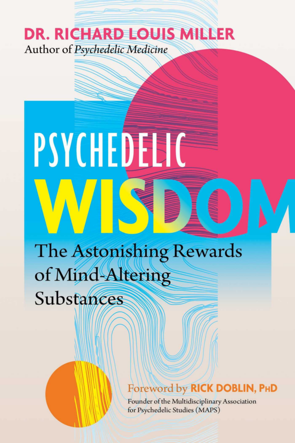 Psychedelic Wisdom: The Astonishing Rewards of MindAltering Substances