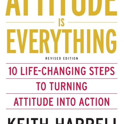 Attitude Is Everything REV Ed: 10 LifeChanging Steps to Turning Attitude Into Action