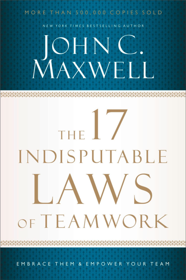 The 17 Indisputable Laws of Teamwork : Embrace Them and Empower Your Team