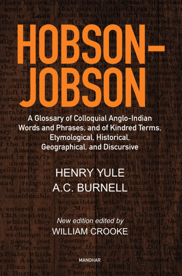 HobsonJobson: A Glossary of Colloquial AngloIndian Words and Phrases, and of Kindred Terms, Etymological, Historical, Geographical, and Discursive