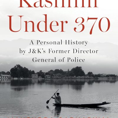 KASHMIR UNDER 370 : A Personal History by J&Ks Former Director General of Police