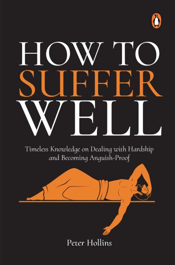 How to Suffer Well: Timeless Knowledge On Dealing With Hardship And Becoming Anguish-Proof [Paperback] Hollins