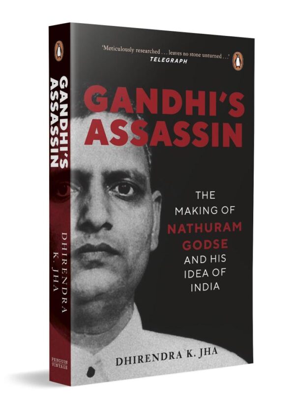 Gandhi's Assassin: The Making of Nathuram Godse and His Idea of India