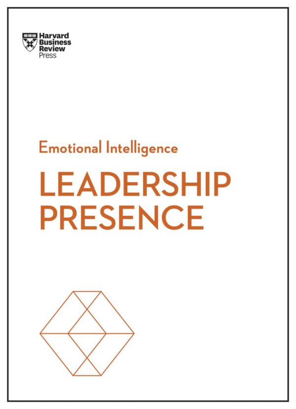 Leadership Presence (HBR Emotional Intelligence Series