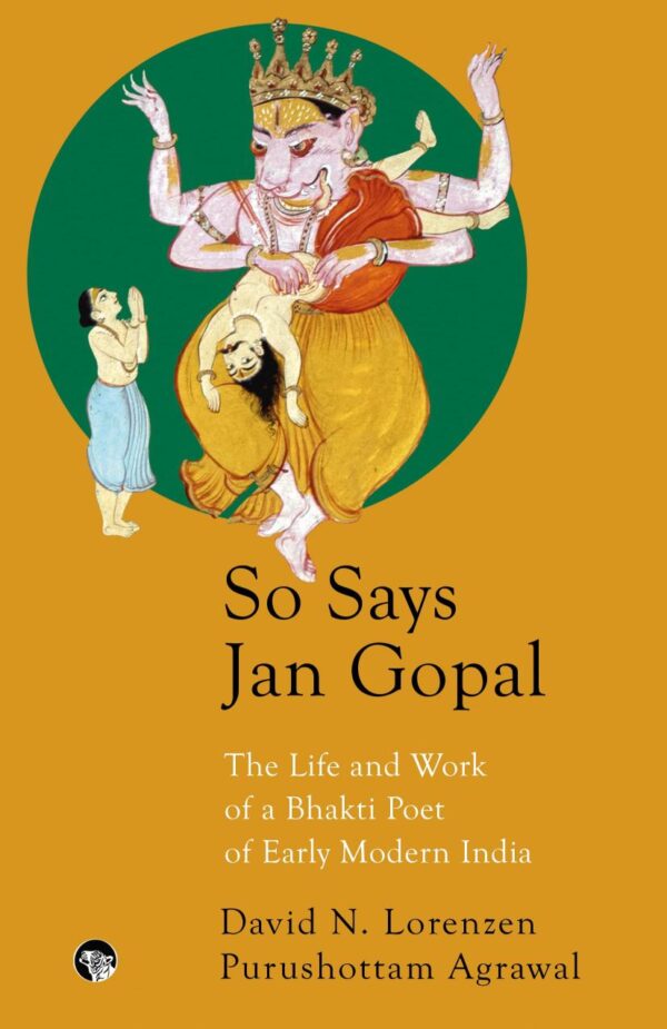 So Says Jan Gopal : The Life and Work of A Bhakti Poet of Early Modern India [Paperback] Purushottam Agrawal and David Lorenzen [Paperback] Purushottam Agrawal and David Lorenzen [Paperback] Purushottam Agrawal and David Lorenzen [Paperback] Purushottam A