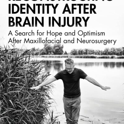 Reconstructing Identity After Brain Injury: A Search for Hope and Optimism After Maxillofacial and Neurosurgery (After Brain Injury: Survivor Stories)