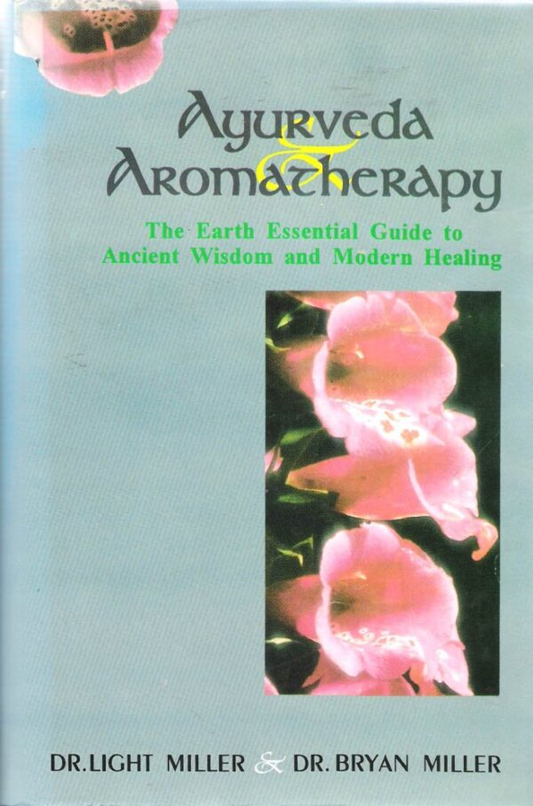 Ayurveda and Aromatherapy: The Earth Essential Guide to Ancient Wisdom and Modern Healing