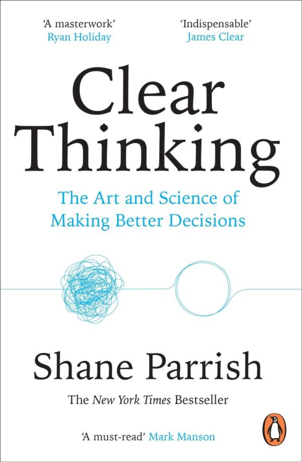 Clear Thinking: The Art and Science of Making Better Decisions [Paperback] Shane Parrish