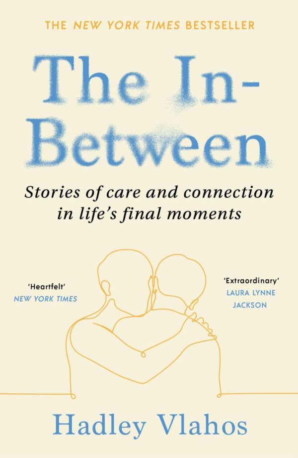 The In-Between: Unforgettable Encounters During Life's Final Moments – THE NEW YORK TIMES BESTSELLER