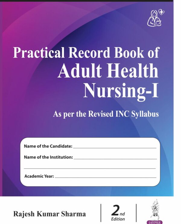 Practical Record Book Of Adult Health Nursing-I (As Per The Revised Inc Syllabus) by Rajesh Kumar Sharma